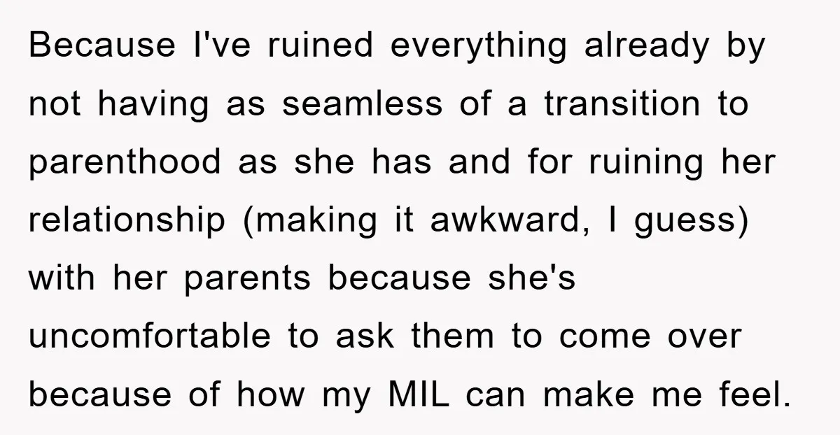 Because I've ruined everything already by not having as seamless of a transition to parenthood as she has and for ruining her relationship (making it awkward, I guess) with her...