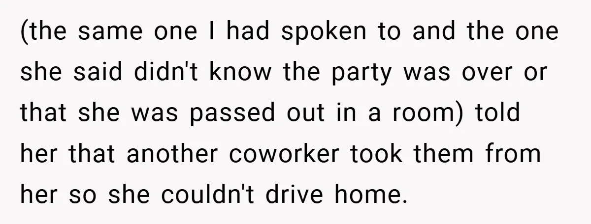 (the same one I had spoken to and the one she said didn't know the party was over or that she was passed out in a room) told her that...