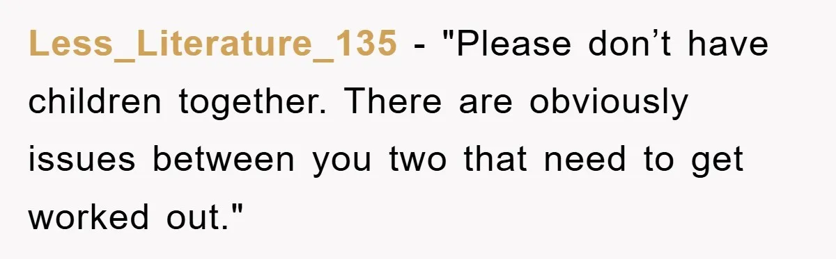 Less_Literature_135 - "Please don’t have children together. There are obviously issues between you two that need to get worked out."