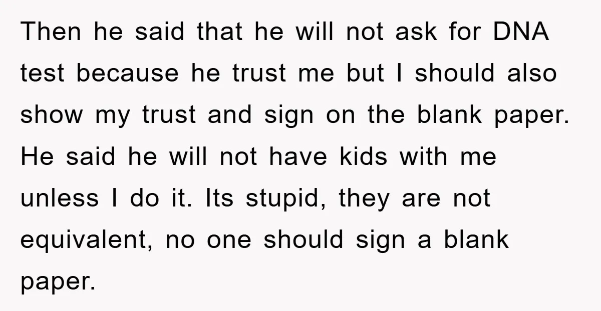 Then he said that he will not ask for DNA test because he trust me but I should also show my trust and sign on the blank paper. He said...