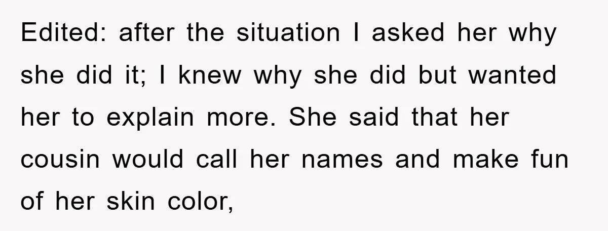 Edited: after the situation I asked her why she did it; I knew why she did but wanted her to explain more. She said that her cousin would call her...