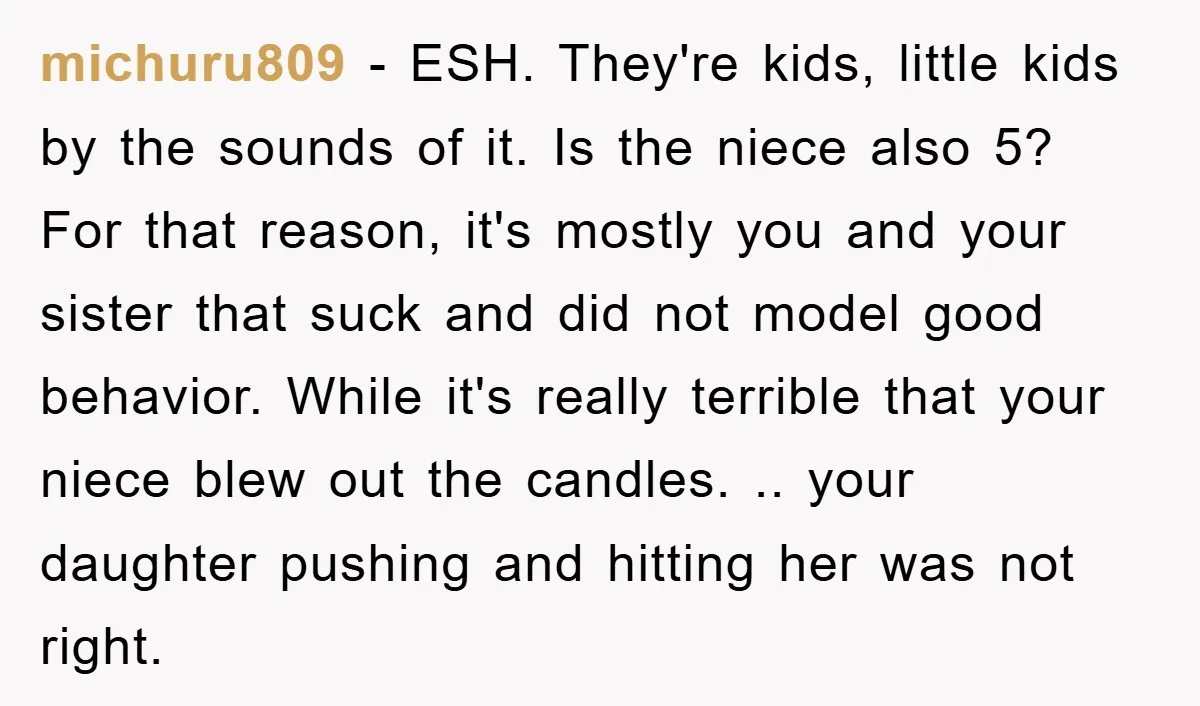 michuru809 − ESH. They're kids, little kids by the sounds of it. Is the niece also 5? For that reason, it's mostly you and your sister that suck and did...