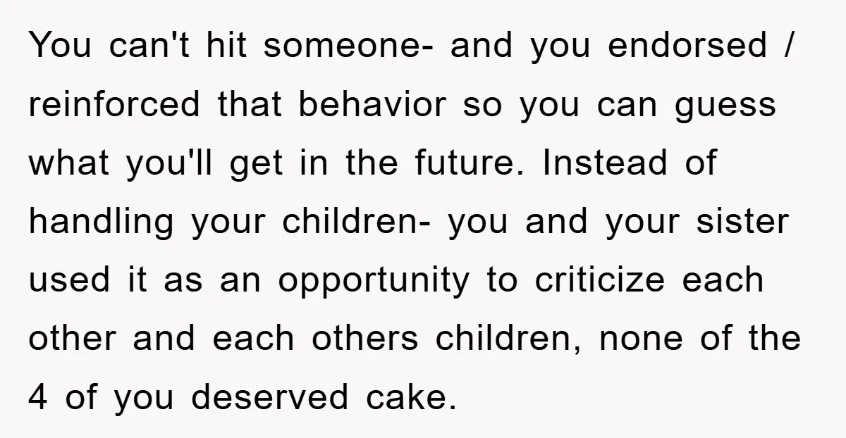 You can't hit someone- and you endorsed / reinforced that behavior so you can guess what you'll get in the future. Instead of handling your children- you and your sister...