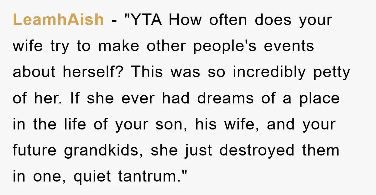 LeamhAish - "YTA How often does your wife try to make other people's events about herself? This was so incredibly petty of her. If she ever had dreams of a...