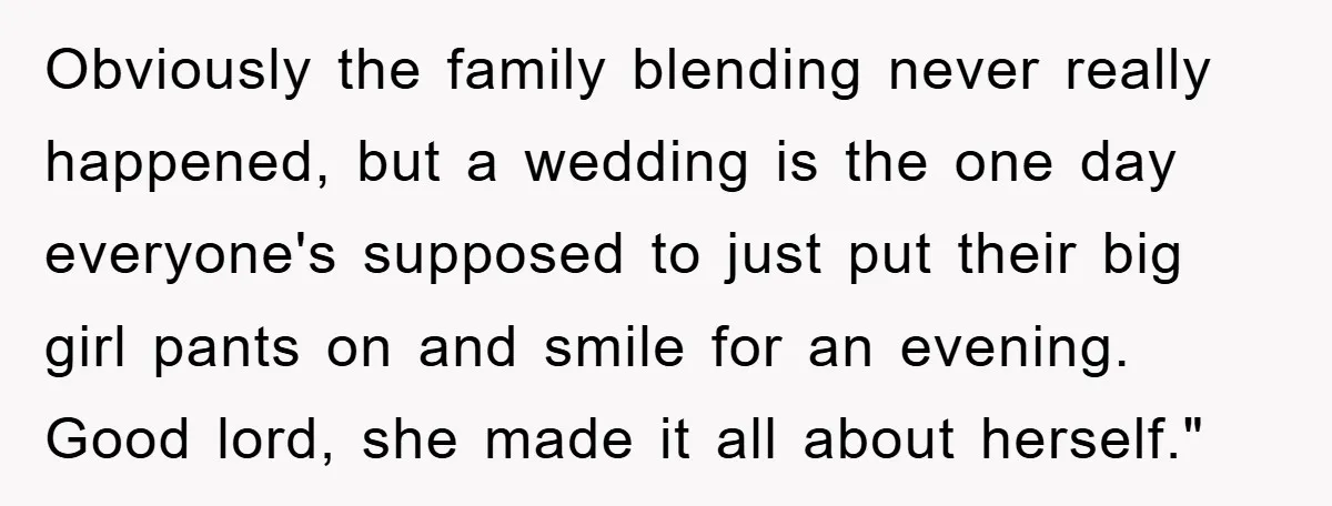 Obviously the family blending never really happened, but a wedding is the one day everyone's supposed to just put their big girl pants on and smile for an evening. Good...