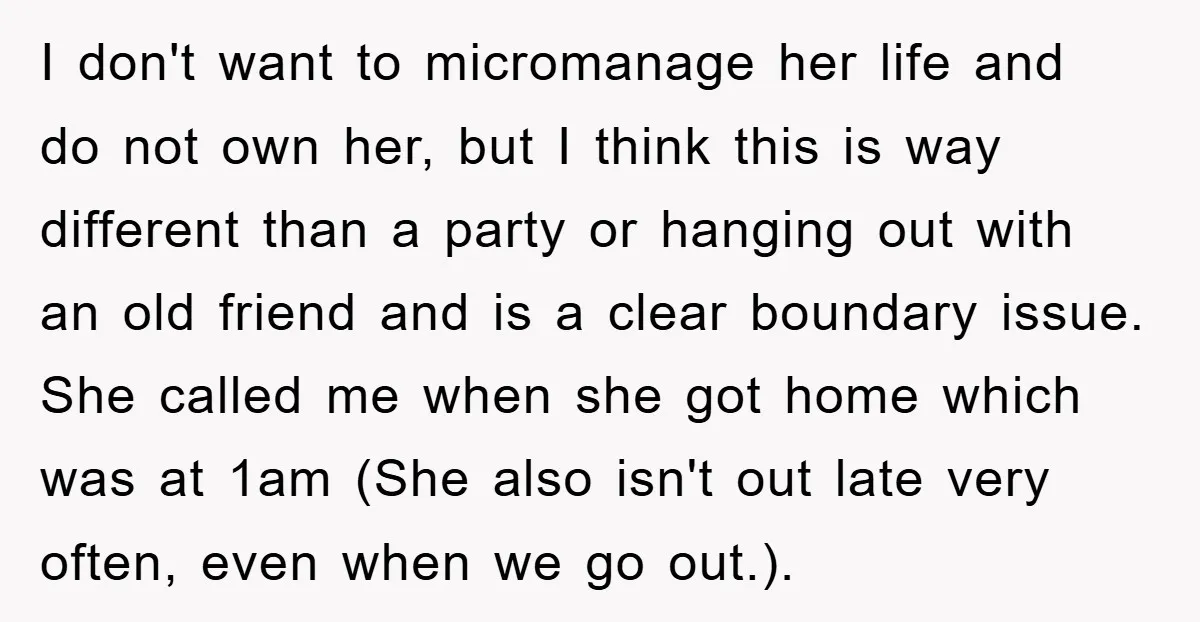 I don't want to micromanage her life and do not own her, but I think this is way different than a party or hanging out with an old friend and...