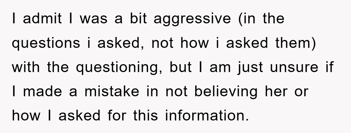 I admit I was a bit aggressive (in the questions i asked, not how i asked them) with the questioning, but I am just unsure if I made a mistake...