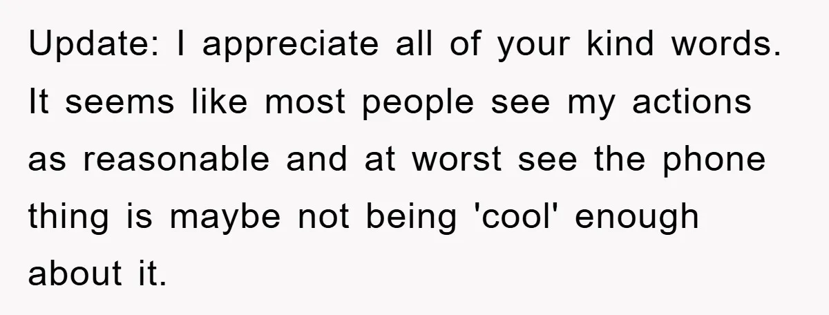 Update: I appreciate all of your kind words. It seems like most people see my actions as reasonable and at worst see the phone thing is maybe not being 'cool'...