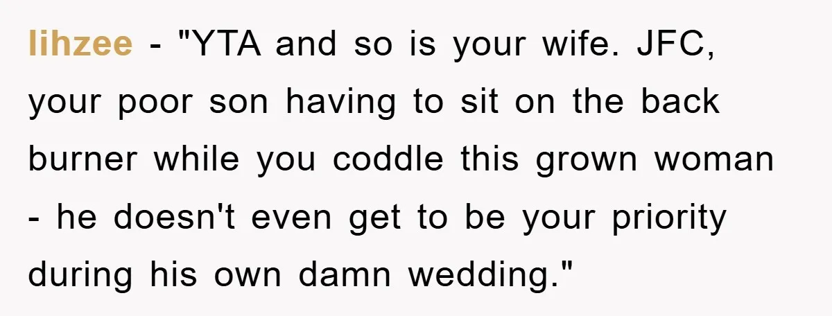 lihzee - "YTA and so is your wife. JFC, your poor son having to sit on the back burner while you coddle this grown woman - he doesn't even get...