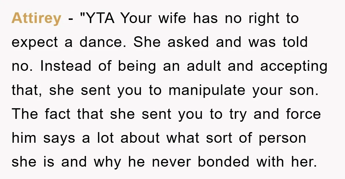 Attirey - "YTA Your wife has no right to expect a dance. She asked and was told no. Instead of being an adult and accepting that, she sent you to...