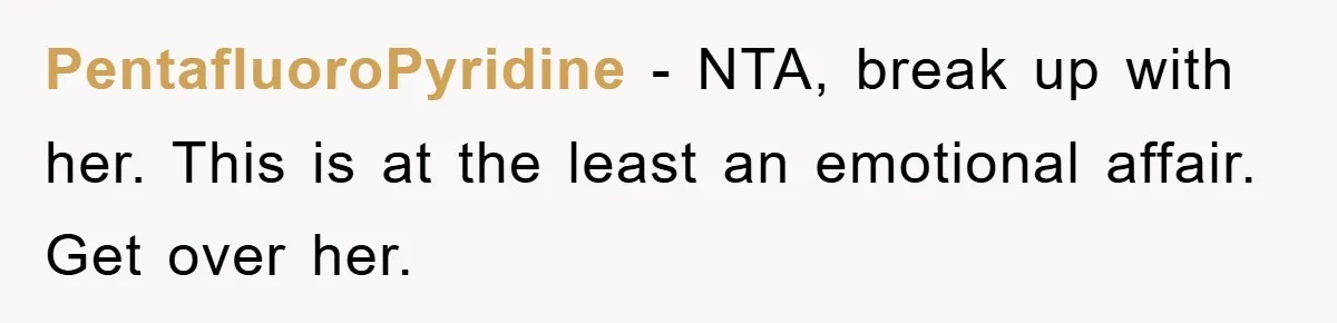 PentafluoroPyridine − NTA, break up with her. This is at the least an emotional affair. Get over her.