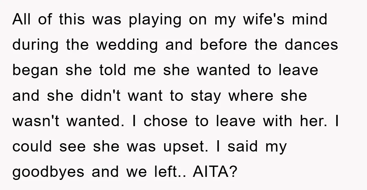 All of this was playing on my wife's mind during the wedding and before the dances began she told me she wanted to leave and she didn't want to stay...