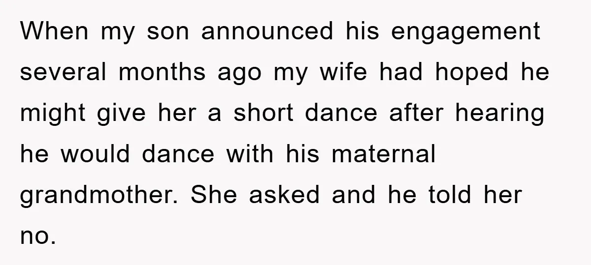 When my son announced his engagement several months ago my wife had hoped he might give her a short dance after hearing he would dance with his maternal grandmother. She...