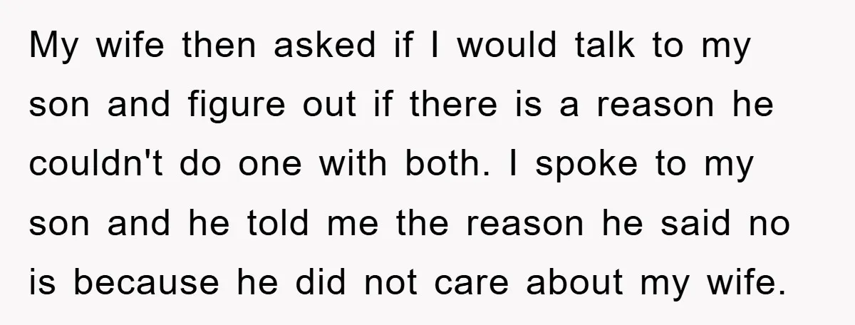 My wife then asked if I would talk to my son and figure out if there is a reason he couldn't do one with both. I spoke to my son...