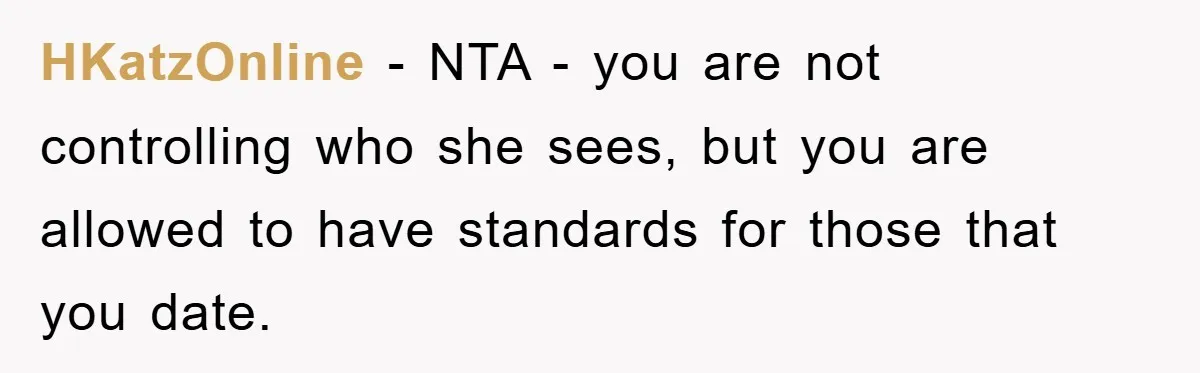 HKatzOnline − NTA - you are not controlling who she sees, but you are allowed to have standards for those that you date.