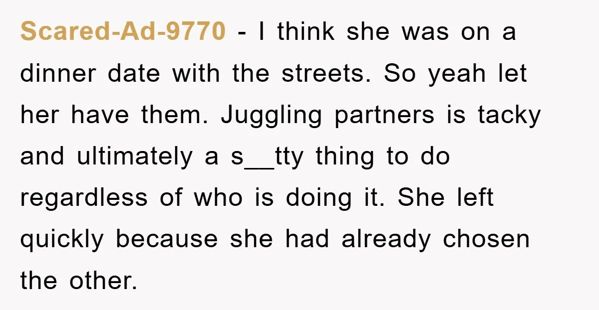 Scared-Ad-9770 − I think she was on a dinner date with the streets. So yeah let her have them. Juggling partners is tacky and ultimately a s__tty thing to do...