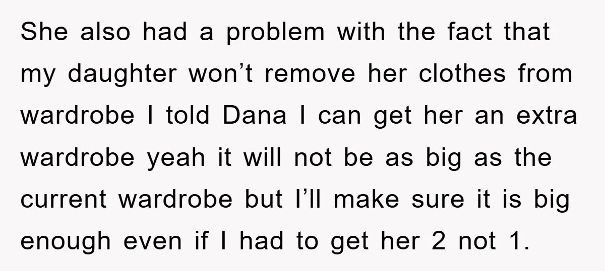 She also had a problem with the fact that my daughter won’t remove her clothes from wardrobe I told Dana I can get her an extra wardrobe yeah it will...