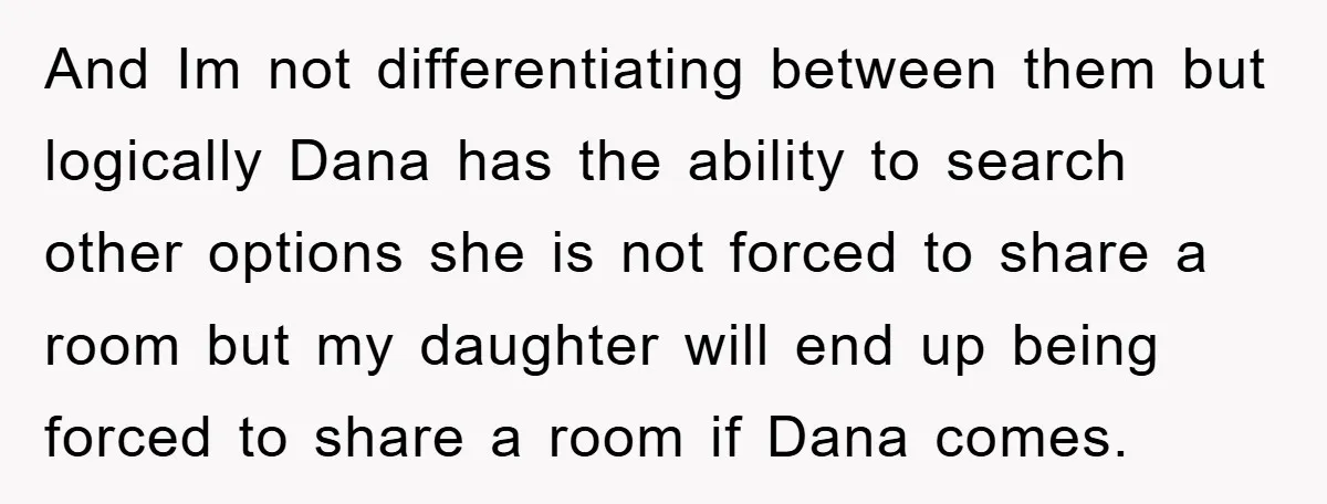 And Im not differentiating between them but logically Dana has the ability to search other options she is not forced to share a room but my daughter will end up...