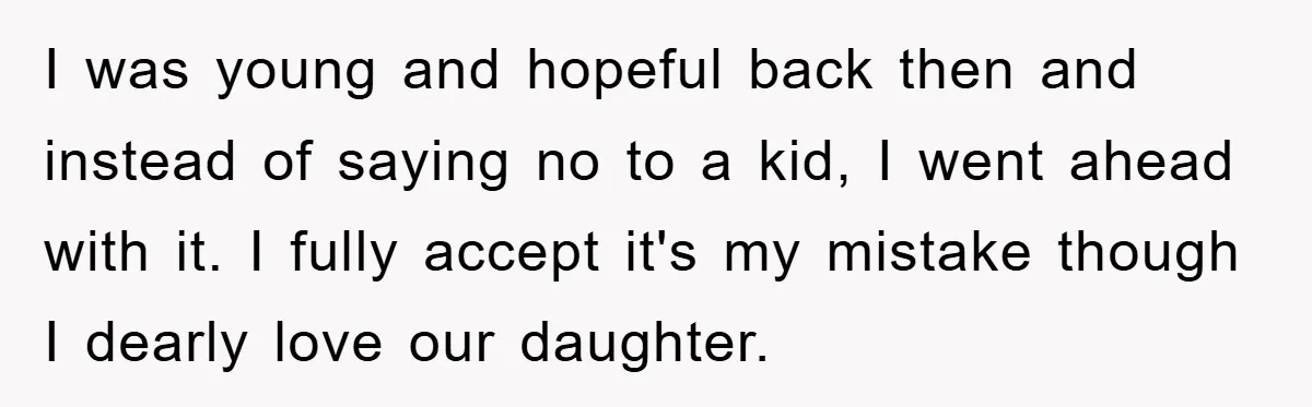 I was young and hopeful back then and instead of saying no to a kid, I went ahead with it. I fully accept it's my mistake though I dearly love...