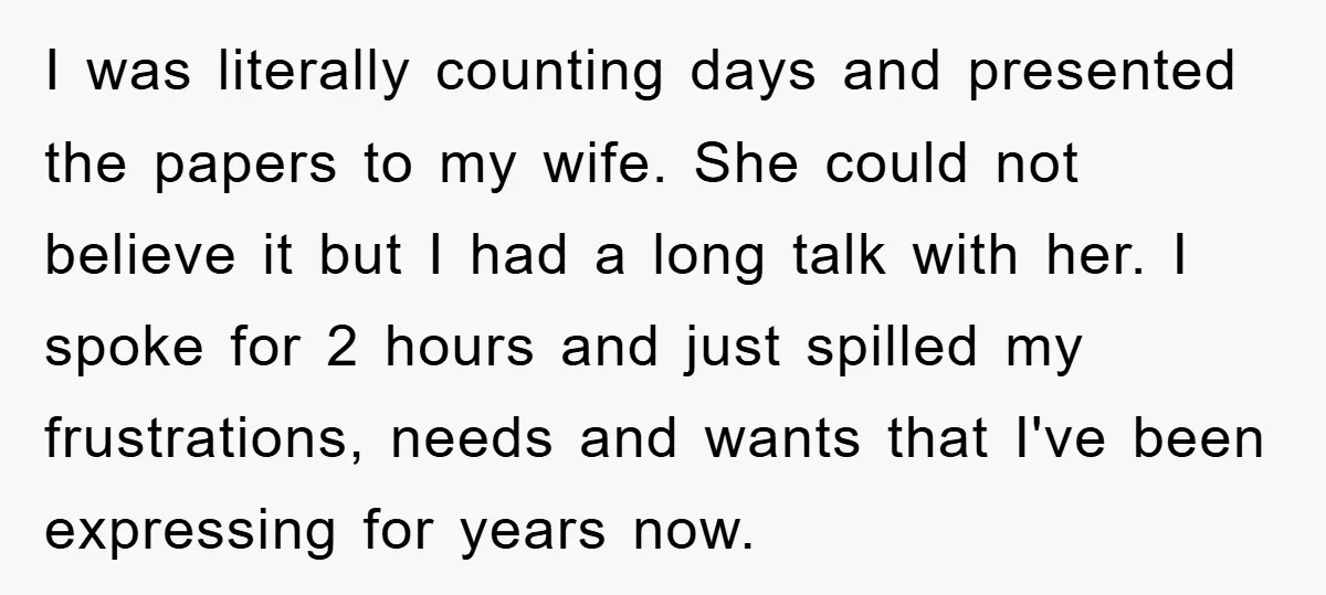 I was literally counting days and presented the papers to my wife. She could not believe it but I had a long talk with her. I spoke for 2 hours...