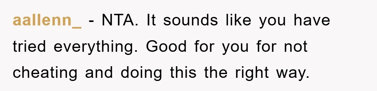 aallenn_ − NTA. It sounds like you have tried everything. Good for you for not cheating and doing this the right way.