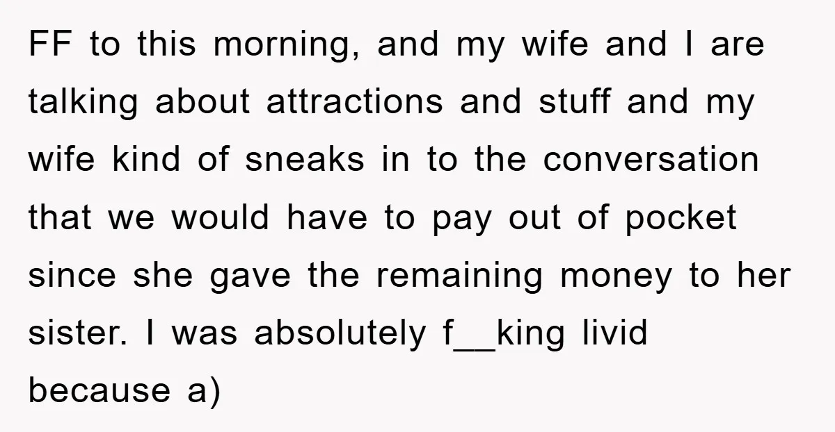 FF to this morning, and my wife and I are talking about attractions and stuff and my wife kind of sneaks in to the conversation that we would have to...