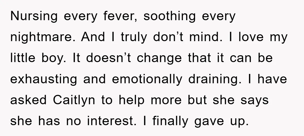 Nursing every fever, soothing every nightmare. And I truly don’t mind. I love my little boy. It doesn’t change that it can be exhausting and emotionally draining. I have asked...