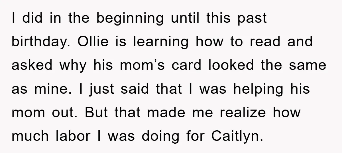 I did in the beginning until this past birthday. Ollie is learning how to read and asked why his mom’s card looked the same as mine. I just said that...