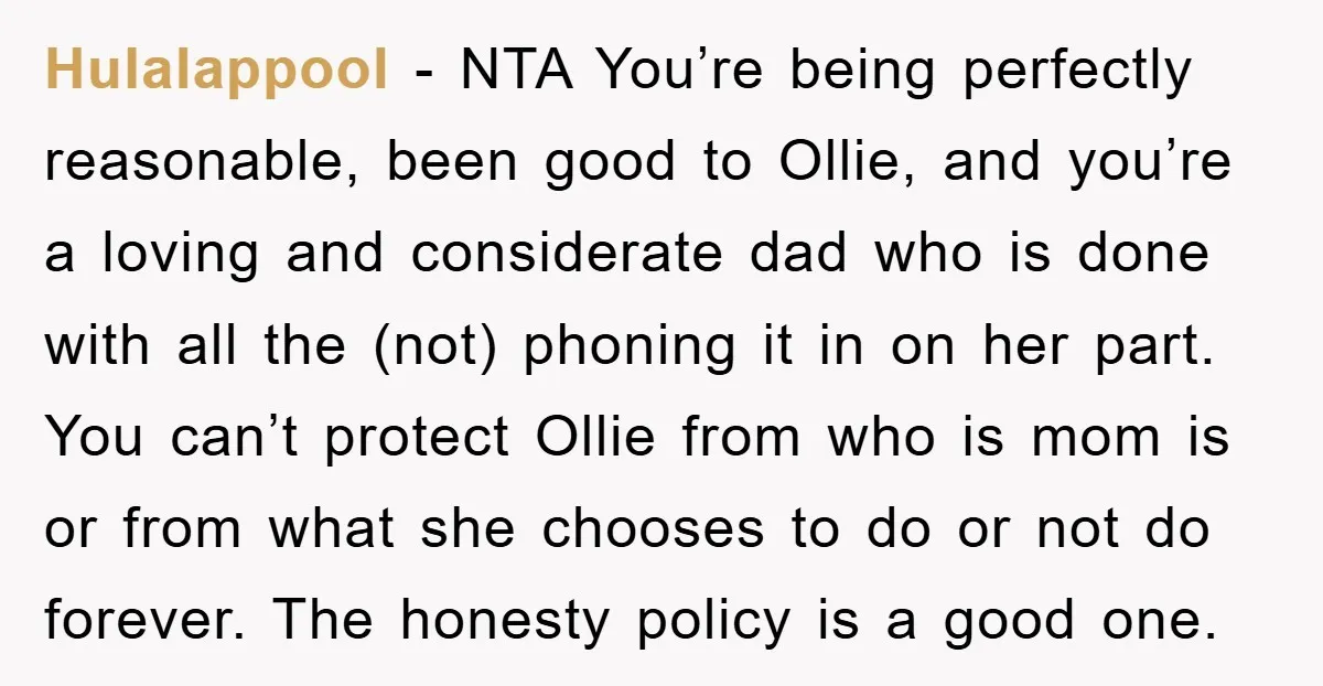 Hulalappool − NTA You’re being perfectly reasonable, been good to Ollie, and you’re a loving and considerate dad who is done with all the (not) phoning it in on her...