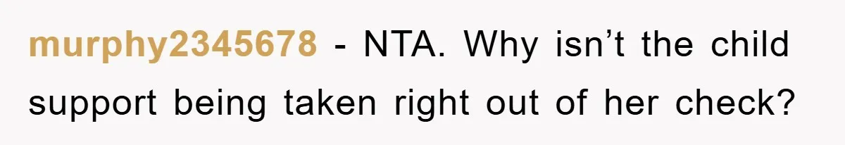 murphy2345678 − NTA. Why isn’t the child support being taken right out of her check?