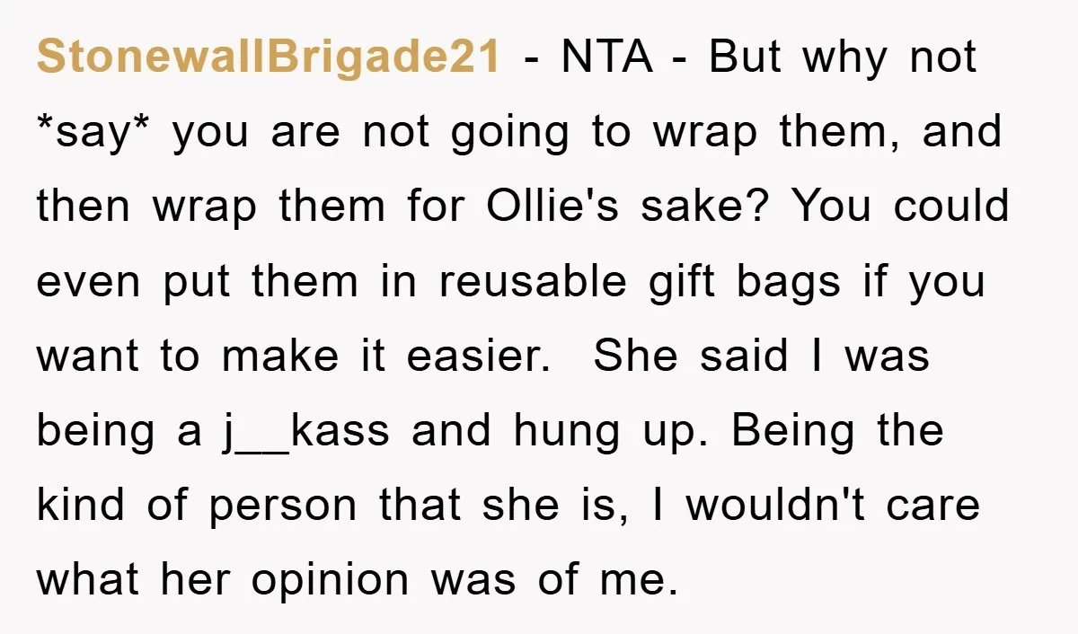 StonewallBrigade21 − NTA - But why not *say* you are not going to wrap them, and then wrap them for Ollie's sake? You could even put them in reusable gift...
