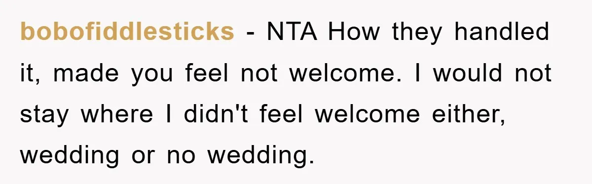bobofiddlesticks − NTA How they handled it, made you feel not welcome. I would not stay where I didn't feel welcome either, wedding or no wedding.