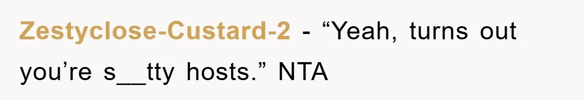 Zestyclose-Custard-2 − “Yeah, turns out you’re s__tty hosts.” NTA
