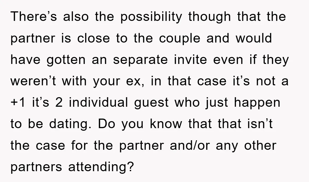 There’s also the possibility though that the partner is close to the couple and would have gotten an separate invite even if they weren’t with your ex, in that case...