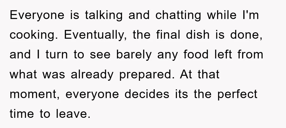 Everyone is talking and chatting while I'm cooking. Eventually, the final dish is done, and I turn to see barely any food left from what was already prepared. At that...