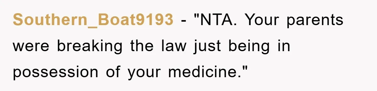 Southern_Boat9193 - "NTA. Your parents were breaking the law just being in possession of your medicine."
