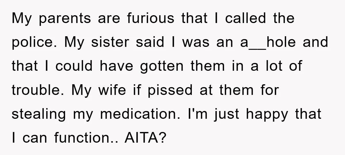 My parents are furious that I called the police. My sister said I was an a__hole and that I could have gotten them in a lot of trouble. My wife...