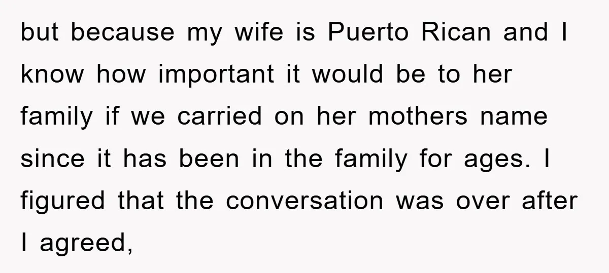 but because my wife is Puerto Rican and I know how important it would be to her family if we carried on her mothers name since it has been in...