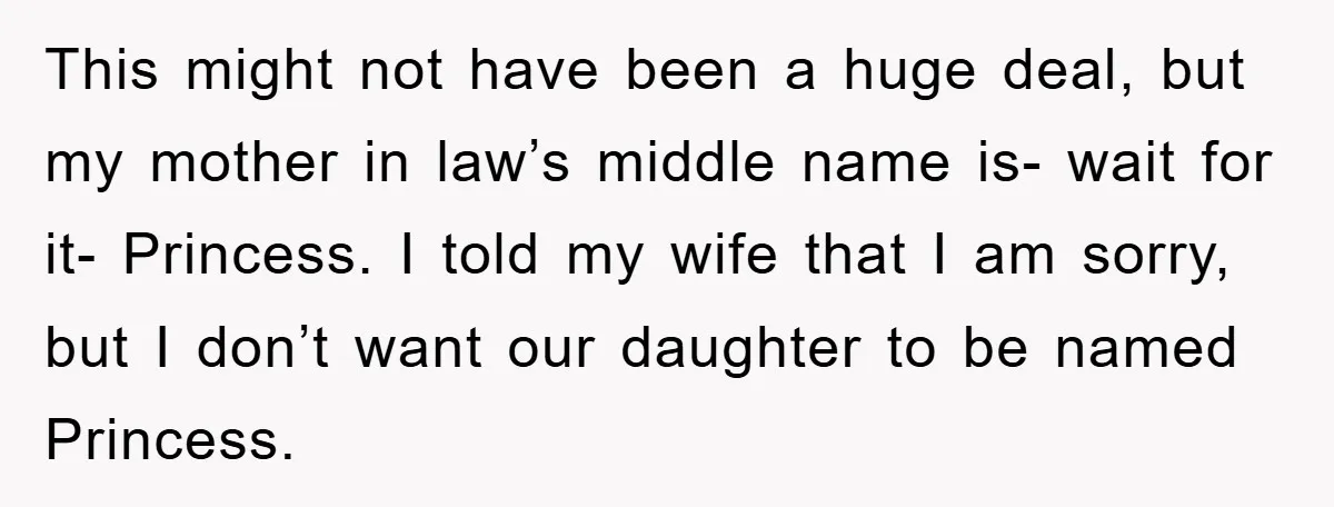 This might not have been a huge deal, but my mother in law’s middle name is- wait for it- Princess. I told my wife that I am sorry, but I...