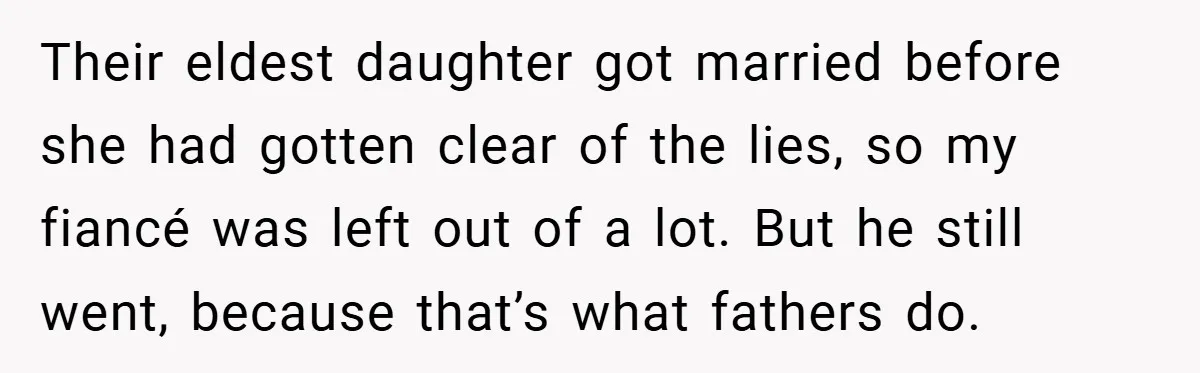 Their eldest daughter got married before she had gotten clear of the lies, so my fiancé was left out of a lot. But he still went, because that’s what fathers...