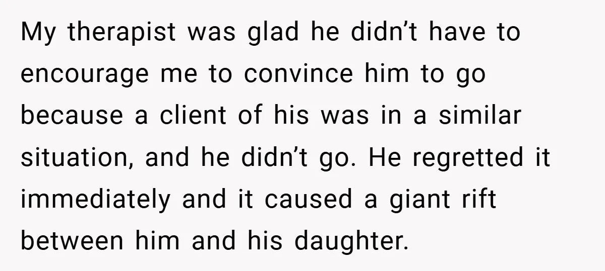 My therapist was glad he didn’t have to encourage me to convince him to go because a client of his was in a similar situation, and he didn’t go. He...