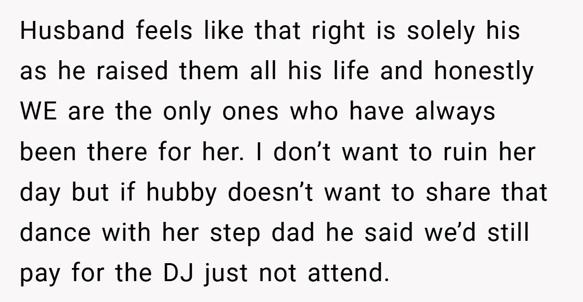Husband feels like that right is solely his as he raised them all his life and honestly WE are the only ones who have always been there for her. I...