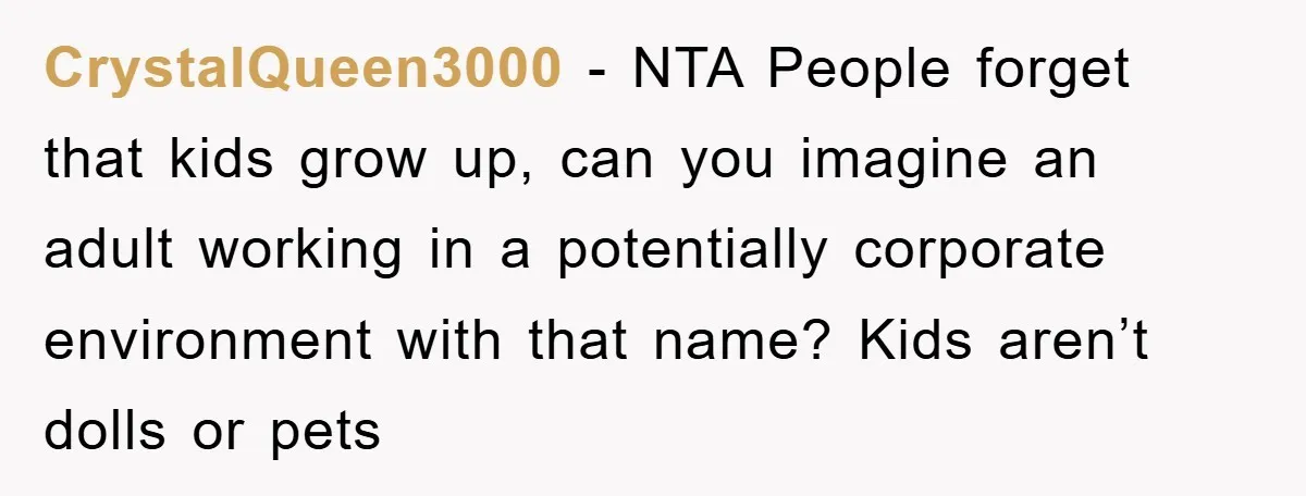 CrystalQueen3000 − NTA People forget that kids grow up, can you imagine an adult working in a potentially corporate environment with that name? Kids aren’t dolls or pets