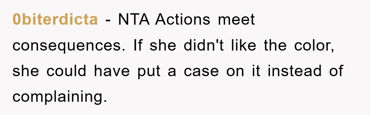 0biterdicta − NTA Actions meet consequences. If she didn't like the color, she could have put a case on it instead of complaining.