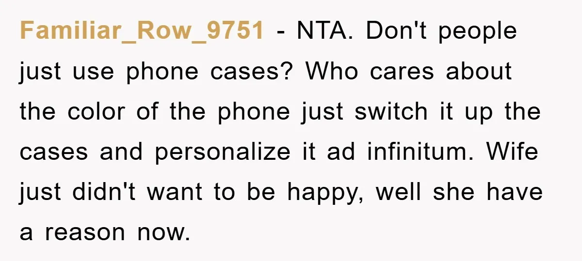 Familiar_Row_9751 − NTA. Don't people just use phone cases? Who cares about the color of the phone just switch it up the cases and personalize it ad infinitum. Wife just...