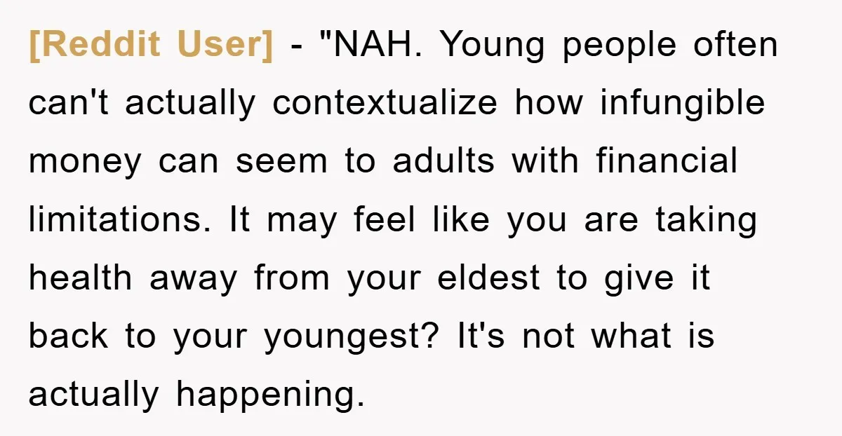 [Reddit User] - "NAH. Young people often can't actually contextualize how infungible money can seem to adults with financial limitations. It may feel like you are taking health away from...