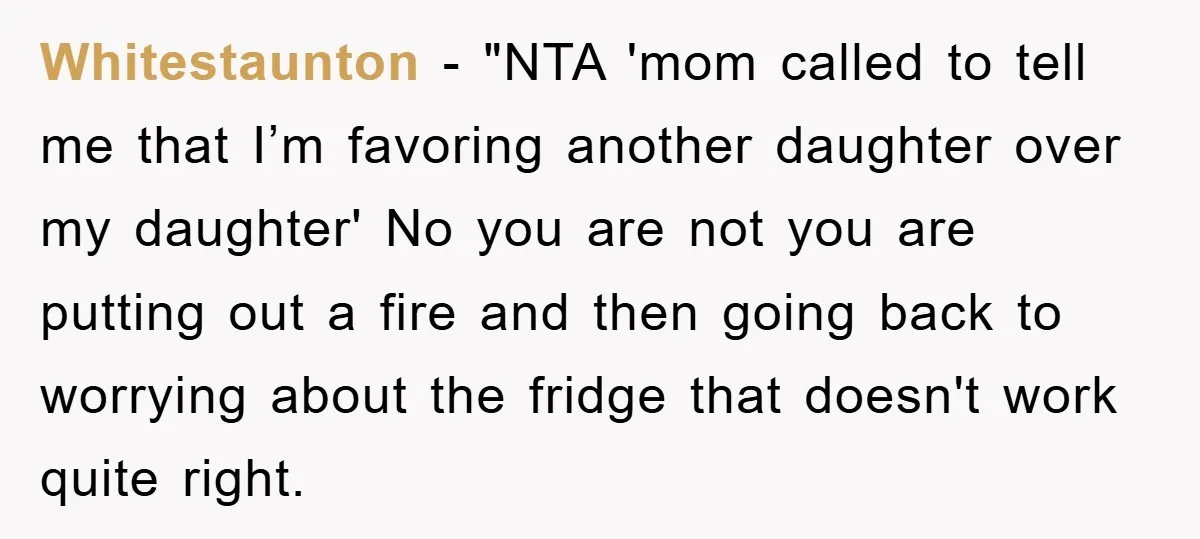 Whitestaunton - "NTA 'mom called to tell me that I’m favoring another daughter over my daughter' No you are not you are putting out a fire and then going back...