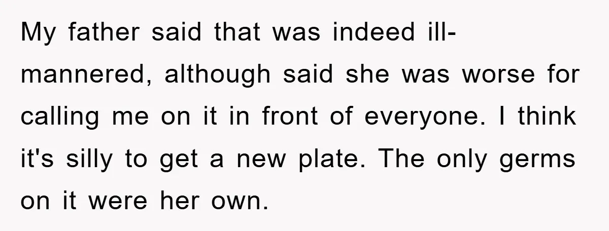 My father said that was indeed ill-mannered, although said she was worse for calling me on it in front of everyone. I think it's silly to get a new plate....