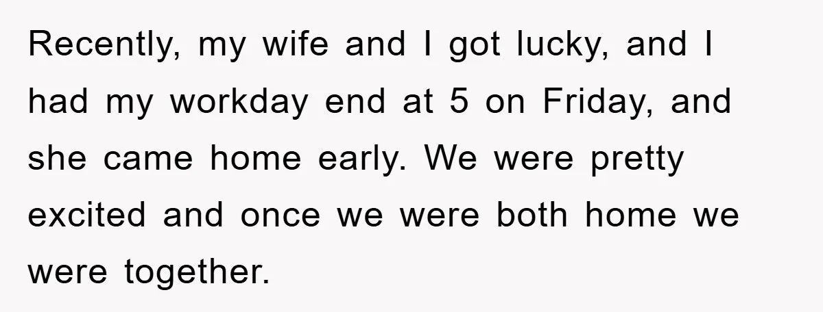 Recently, my wife and I got lucky, and I had my workday end at 5 on Friday, and she came home early. We were pretty excited and once we were...