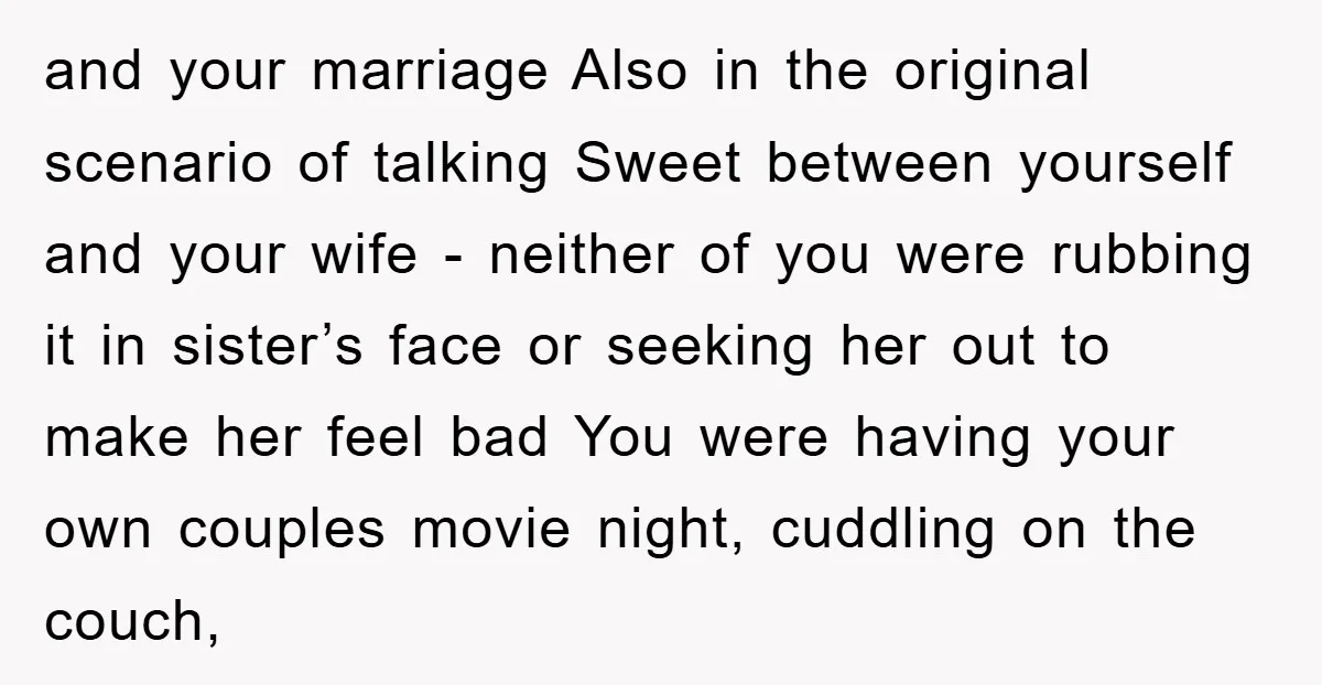 and your marriage Also in the original scenario of talking Sweet between yourself and your wife - neither of you were rubbing it in sister’s face or seeking her out...